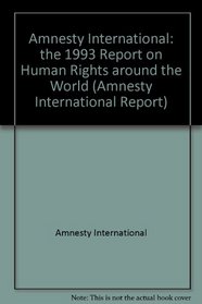 Amnesty International: The 1993 Report on Human Rights Around the World : This Report Covers the Period January to December 1992 (Amnesty International Report)
