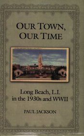 OUR TOWN, OUR TIME: Long Beach, L.I., in the 1930s and WWII
