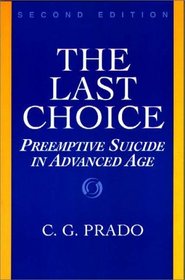 The Last Choice : Preemptive Suicide in Advanced Age, Second Edition (Contributions in Philosophy , No 63)
