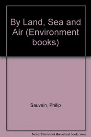 By Land, Sea and Air (Environment books / Philip Sauvain)
