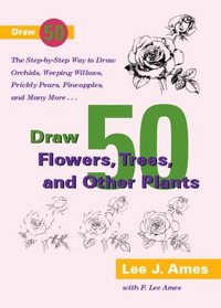 Draw 50 Flowers, Trees and Other Plants: The Step-By-Step