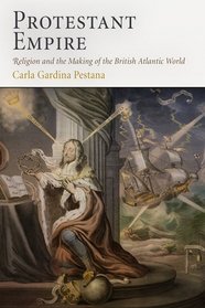 Protestant Empire: Religion and the Making of the British Atlantic World
