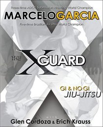 X-Guard: For Brazilian Jiu-jitsu, No Gi Grappling, and Mixed Martial Arts