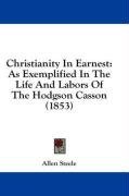 Christianity In Earnest: As Exemplified In The Life And Labors Of The Hodgson Casson (1853)