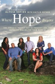 Where Hope Begins: One Family's Journey Out of Tragedy-and the Reporter Who Helped Them Make It