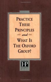 Practice These Principles And What Is The Oxford Group?