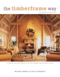 The Timberframe Way : A lavishly illustrated guide to the most elegant way to build a home
