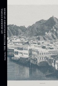An Arabian Utopia: The Western Discovery of Oman (Studies in the Arcadian Library)