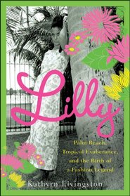 Lilly: Palm Beach, Tropical Exuberance, and the Birth of a Fashion Legend