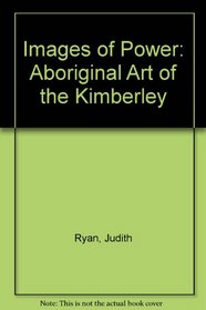 Images of Power: Aboriginal Art of the Kimberley