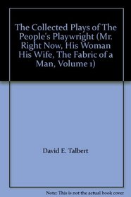 The Collected Plays of The People's Playwright (Mr. Right Now, His Woman His Wife, The Fabric of a Man, Volume 1)