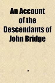 An Account of the Descendants of John Bridge