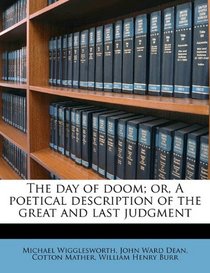 The day of doom; or, A poetical description of the great and last judgment