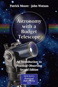 Astronomy with a Budget Telescope: An Introduction to Practical Observing (Patrick Moore's Practical Astronomy Series)