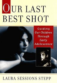 Our Last, Best Shot: Guilding Our Children Through Early Adolescence