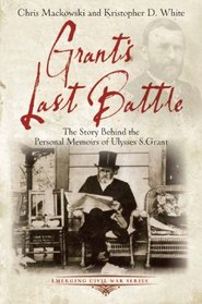 GRANT'S LAST BATTLE: The Story Behind the Personal Memoirs of Ulysses S. Grant (Emerging Civil War)