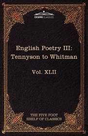English Poetry III: Tennyson to Whitman: The Five Foot Shelf of Classics, Vol. XLII (in 51 volumes)