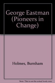 George Eastman (Pioneers in Change)