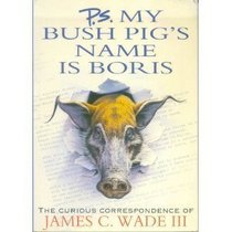 P.S. My Bush Pig's Name is Boris