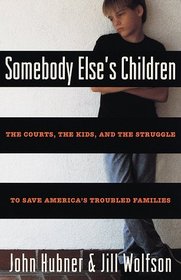 Somebody Else's Children : The Courts, the Kids, and the Struggle to Save America's Troubled Families