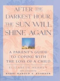 After the Darkest Hour the Sun Will Shine Again : A Parent's Guide to Coping with the Loss of a Child