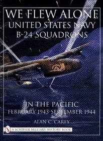 We Flew Alone: United States Navy B-24 Squadrons in the Pacific (February 1943-September 1944)