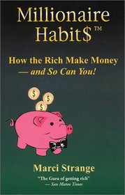 Millionaire Habit$: How the Rich Make Money and So Can You!