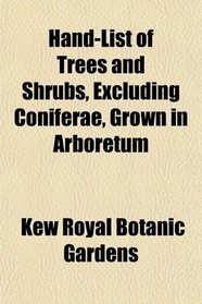 Hand-List of Trees and Shrubs, Excluding Coniferae, Grown in Arboretum