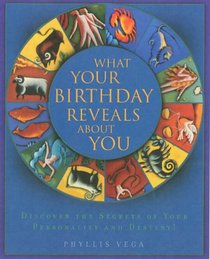 What Your Birthday Reveals About You: 365 Days of Astonishingly Accurate Revelations about Your Future, Your Secrets, and Your Strengths