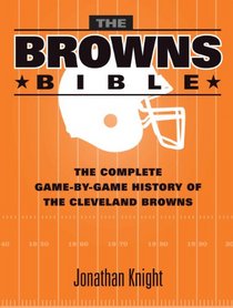 The Browns Bible: The Complete Game-by-Game History of the Cleveland Browns