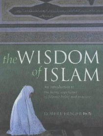 The Wisdom of Islam: A Practical Guide to the Living Experience of Islamic Belief