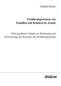 Ernhrungsweisen von Familien mit Kindern in Armut: Eine qualitative Studie zur Bedeutung und Erweiterung des Konzepts der Ernhrungsarmut (German Edition)