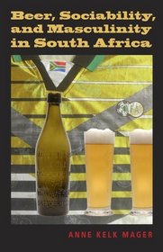 Beer, Sociability, and Masculinity in South Africa (African Systems of Thought)