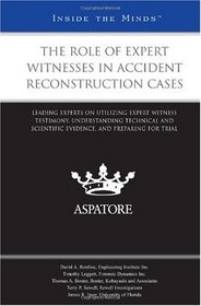 The Role of Expert Witnesses in Accident Reconstruction Cases: Leading Experts on Utilizing Expert Witness Testimony, Understanding Technical and Scientific ... and Preparing for Trial (Inside the Minds)