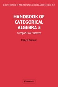 Handbook of Categorical Algebra: Volume 3, Sheaf Theory (Encyclopedia of Mathematics and its Applications)