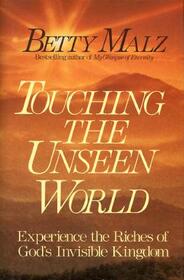 Touching the Unseen World: Experience the Riches of God's Invisible Kingdom