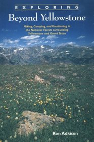 Exploring Beyond Yellowstone: Hiking, Camping, and Vacationing in the National Forests Surrounding Yellowstone and Grand Teton