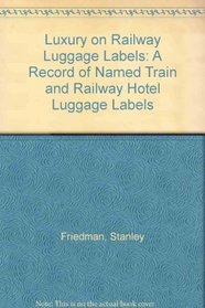 Luxury on Railway Luggage Labels: A Record of Named Train and Railway Hotel Luggage Labels