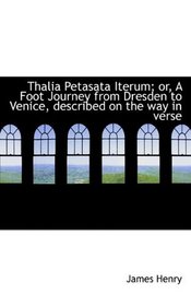 Thalia Petasata Iterum; or, A Foot Journey from Dresden to Venice, described on the way in verse