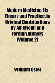 Modern Medicine, Its Theory and Practice, in Original Contributions by American and Foreign Authors (Volume 2)