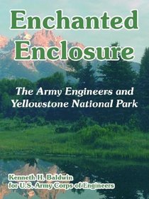 Enchanted Enclosure: The Army Engineers And Yellowstone National Park