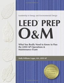 LEED Prep O&M: What You Really Need to Know to Pass the LEED AP Operations & Maintenance Exam