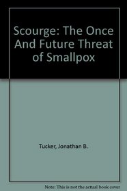 Scourge: The Once And Future Threat of Smallpox