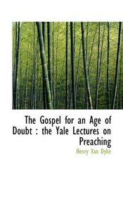 The Gospel for an Age of Doubt: the Yale Lectures on Preaching