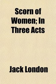 Scorn of Women; In Three Acts