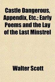 Castle Dangerous, Appendix, Etc.; Early Poems and the Lay of the Last Minstrel