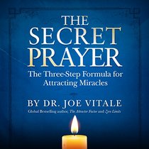 The Secret Prayer: The Three-Step Formula for Attracting Miracles