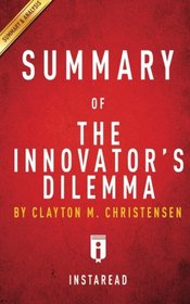 Summary of The Innovator's Dilemma: by Clayton M. Christensen | Includes Analysis