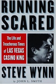 Running Scared: The Life and Treacherous Times of Las Vegas Casino King Steve Wynn