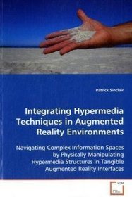 Integrating Hypermedia Techniques in Augmented Reality Environments: Navigating Complex Information Spaces by Physically Manipulating Hypermedia Structures in Tangible Augmented Reality Interfaces